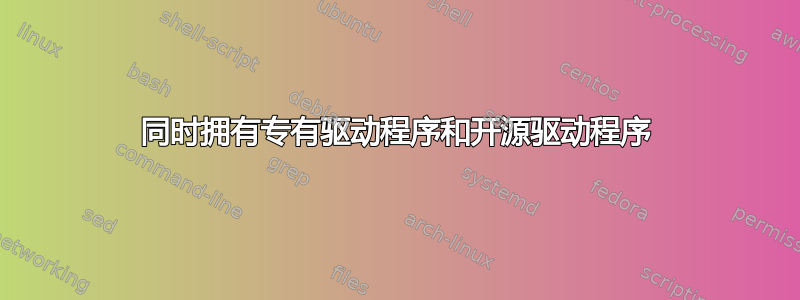 同时拥有专有驱动程序和开源驱动程序