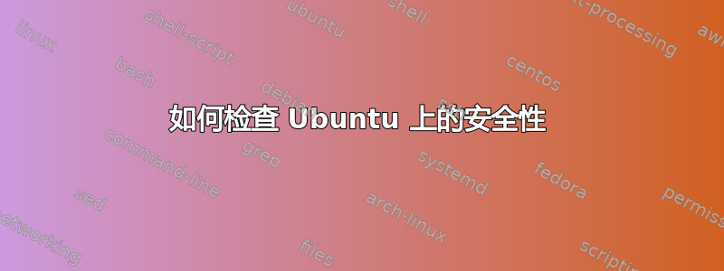 如何检查 Ubuntu 上的安全性