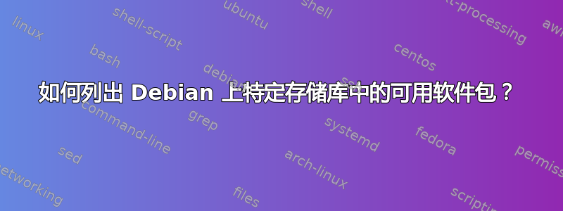 如何列出 Debian 上特定存储库中的可用软件包？