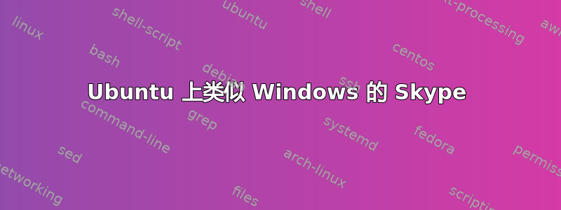 Ubuntu 上类似 Windows 的 Skype