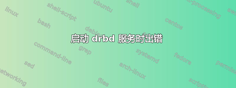 启动 drbd 服务时出错