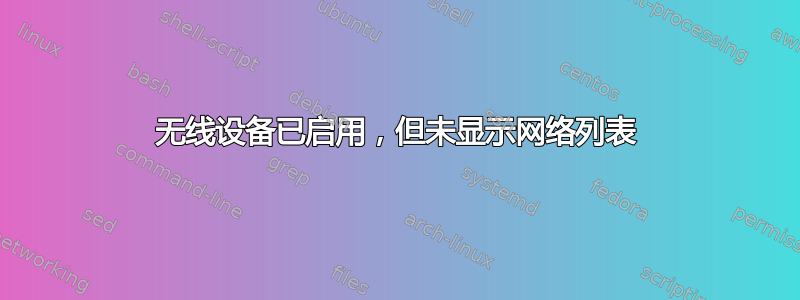 无线设备已启用，但未显示网络列表