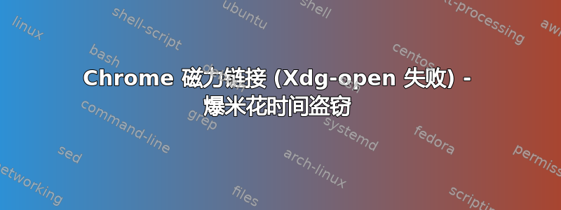 Chrome 磁力链接 (Xdg-open 失败) - 爆米花时间盗窃