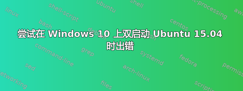 尝试在 Windows 10 上双启动 Ubuntu 15.04 时出错