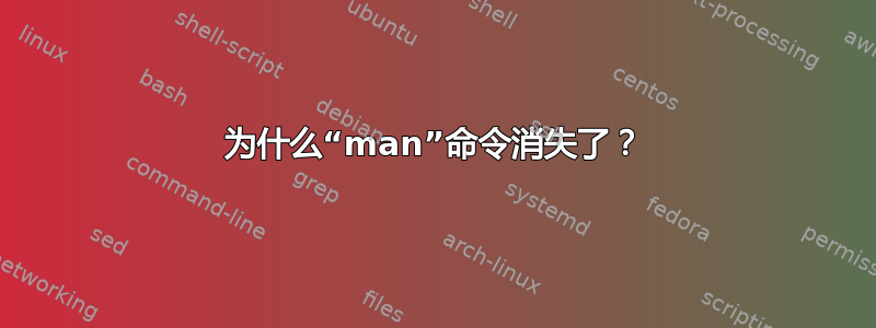 为什么“man”命令消失了？