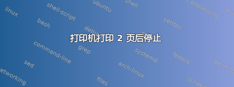 打印机打印 2 页后停止