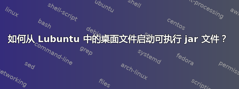 如何从 Lubuntu 中的桌面文件启动可执行 jar 文件？