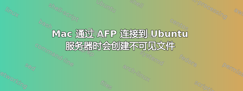 Mac 通过 AFP 连接到 Ubuntu 服务器时会创建不可见文件