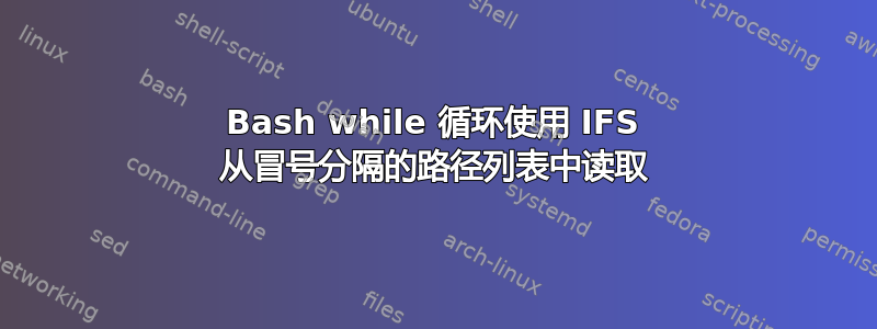 Bash while 循环使用 IFS 从冒号分隔的路径列表中读取