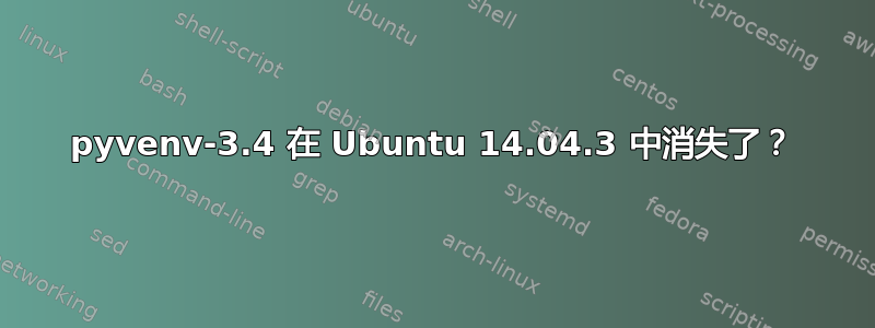 pyvenv-3.4 在 Ubuntu 14.04.3 中消失了？