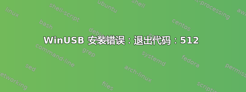 WinUSB 安装错误：退出代码：512