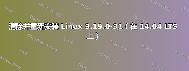 清除并重新安装 Linux 3.19.0-31（在 14.04 LTS 上）