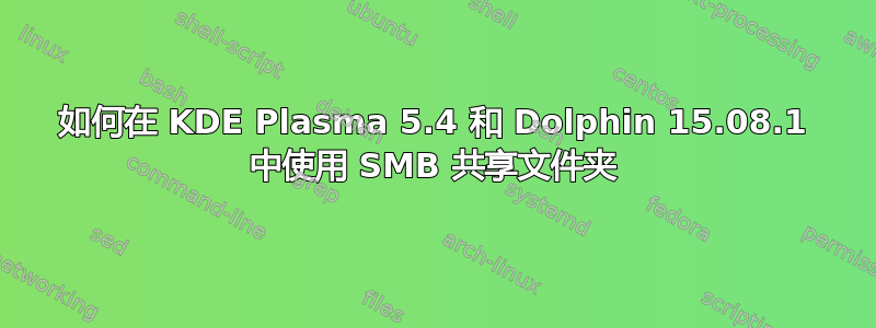 如何在 KDE Plasma 5.4 和 Dolphin 15.08.1 中使用 SMB 共享文件夹