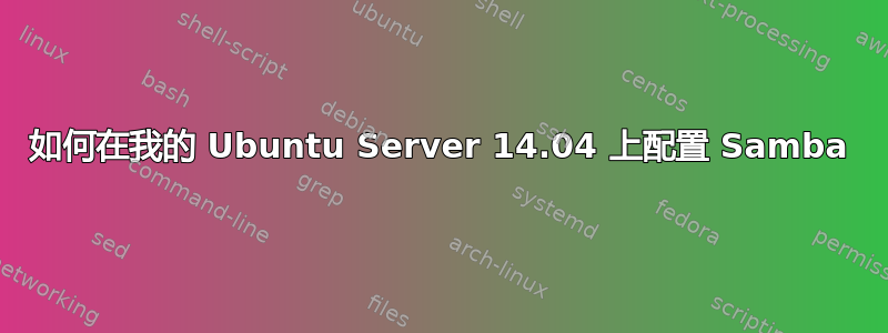 如何在我的 Ubuntu Server 14.04 上配置 Samba