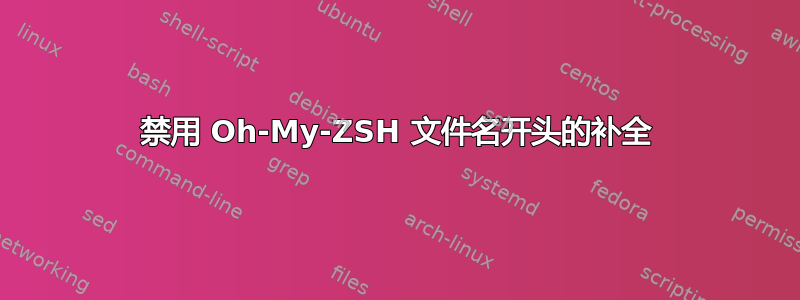 禁用 Oh-My-ZSH 文件名开头的补全