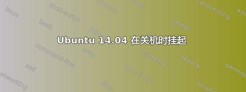 Ubuntu 14.04 在关机时挂起