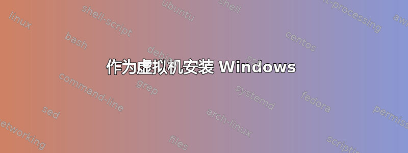 作为虚拟机安装 Windows