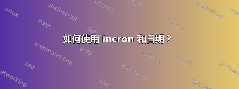 如何使用 Incron 和日期？