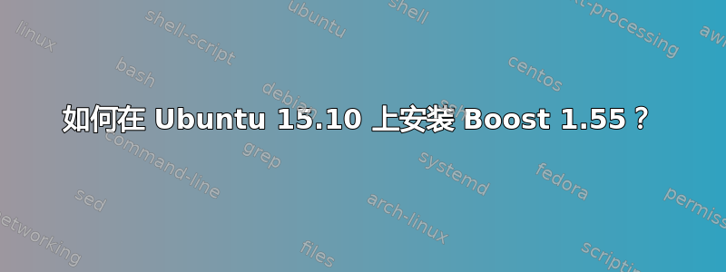 如何在 Ubuntu 15.10 上安装 Boost 1.55？