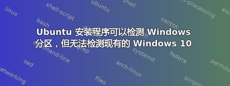 Ubuntu 安装程序可以检测 Windows 分区，但无法检测现有的 Windows 10