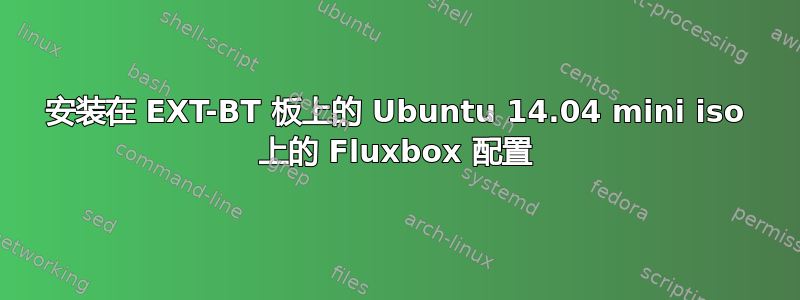 安装在 EXT-BT 板上的 Ubuntu 14.04 mini iso 上的 Fluxbox 配置