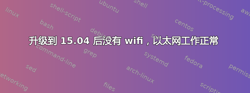 升级到 15.04 后没有 wifi，以太网工作正常