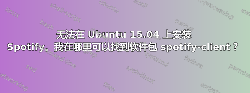 无法在 Ubuntu 15.04 上安装 Spotify。我在哪里可以找到软件包 spotify-client？