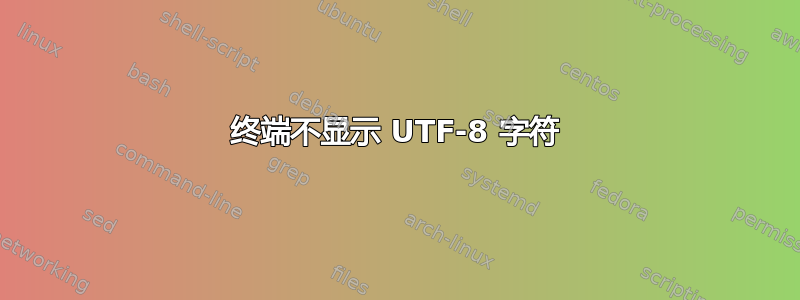 终端不显示 UTF-8 字符