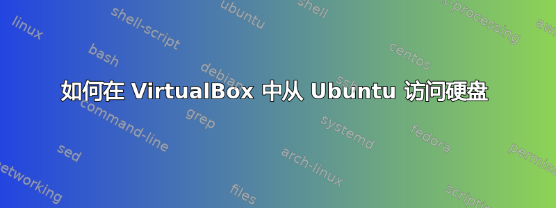 如何在 VirtualBox 中从 Ubuntu 访问硬盘