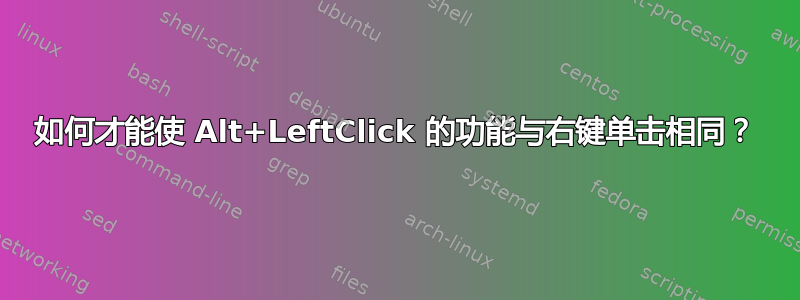 如何才能使 Alt+LeftClick 的功能与右键单击相同？