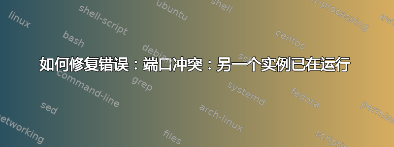 如何修复错误：端口冲突：另一个实例已在运行