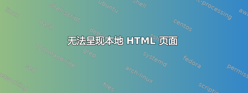 无法呈现本地 HTML 页面