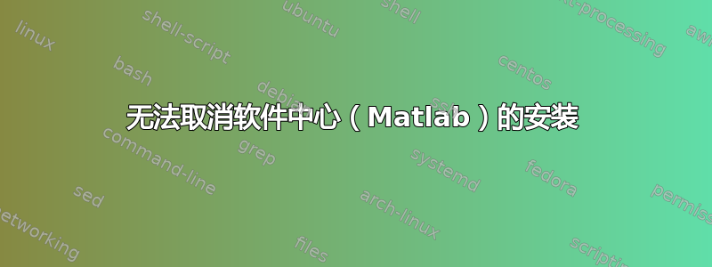 无法取消软件中心（Matlab）的安装