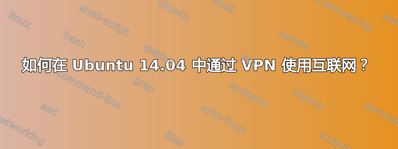 如何在 Ubuntu 14.04 中通过 VPN 使用互联网？