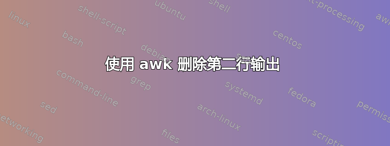 使用 awk 删除第二行输出