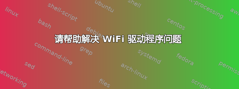 请帮助解决 WiFi 驱动程序问题