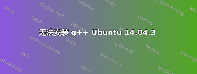 无法安装 g++ Ubuntu 14.04.3