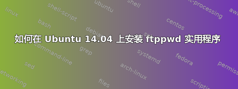 如何在 Ubuntu 14.04 上安装 ftppwd 实用程序