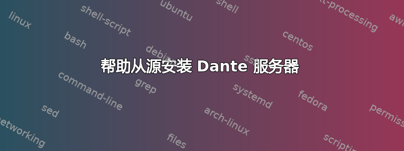 帮助从源安装 Dante 服务器