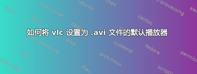 如何将 vlc 设置为 .avi 文件的默认播放器