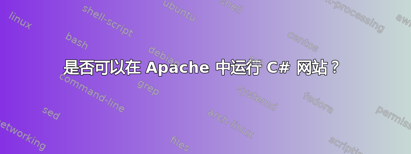 是否可以在 Apache 中运行 C# 网站？