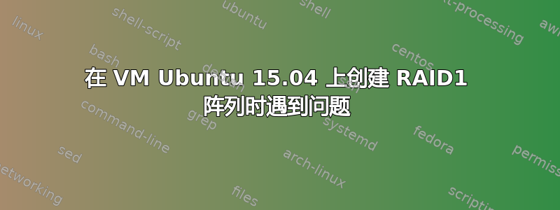 在 VM Ubuntu 15.04 上创建 RAID1 阵列时遇到问题