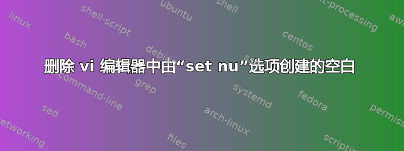 删除 vi 编辑器中由“set nu”选项创建的空白