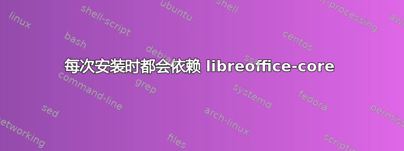 每次安装时都会依赖 libreoffice-core