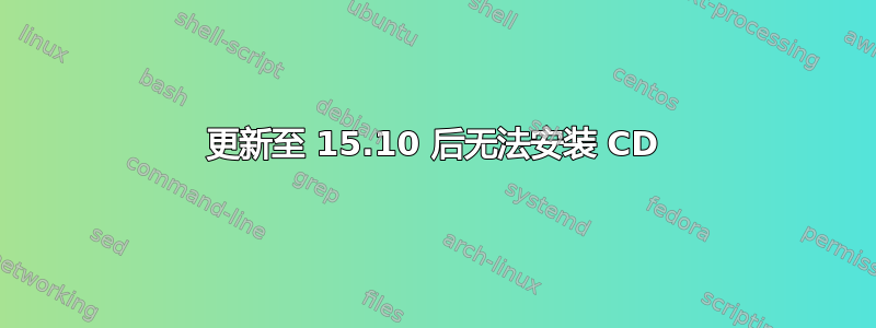 更新至 15.10 后无法安装 CD