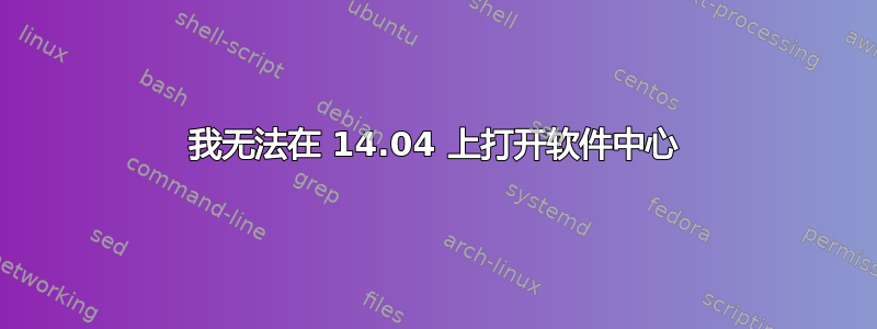 我无法在 14.04 上打开软件中心