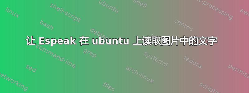 让 Espeak 在 ubuntu 上读取图片中的文字 