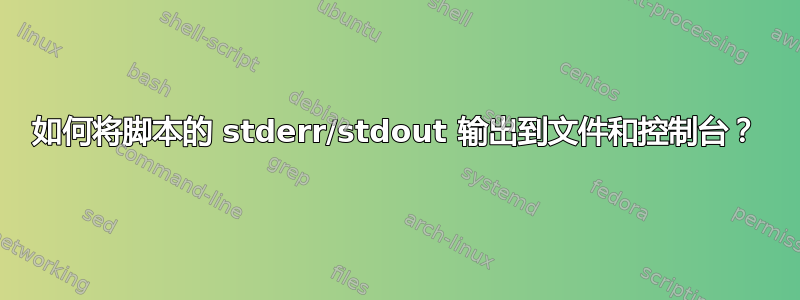 如何将脚本的 stderr/stdout 输出到文件和控制台？