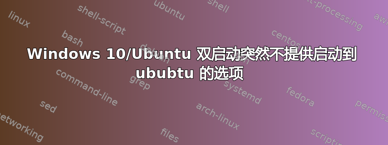 Windows 10/Ubuntu 双启动突然不提供启动到 ububtu 的选项 