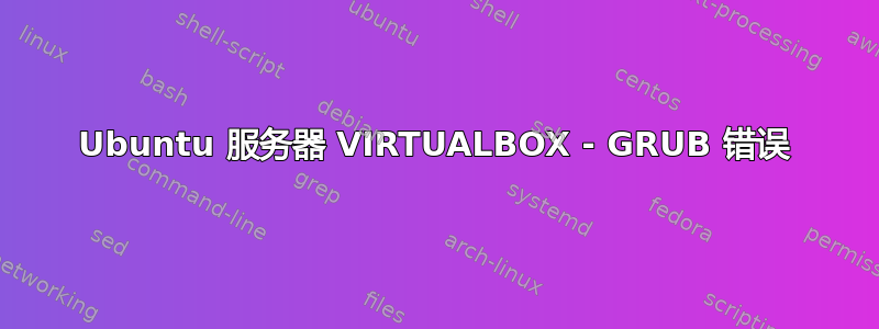 Ubuntu 服务器 VIRTUALBOX - GRUB 错误